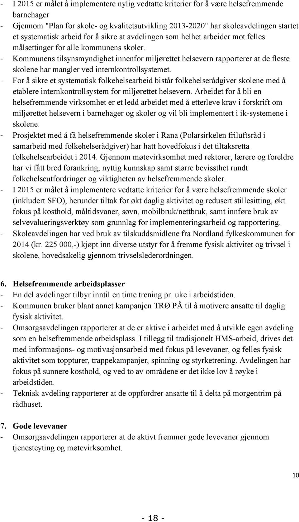 - Kommunens tilsynsmyndighet innenfor miljørettet helsevern rapporterer at de fleste skolene har mangler ved internkontrollsystemet.