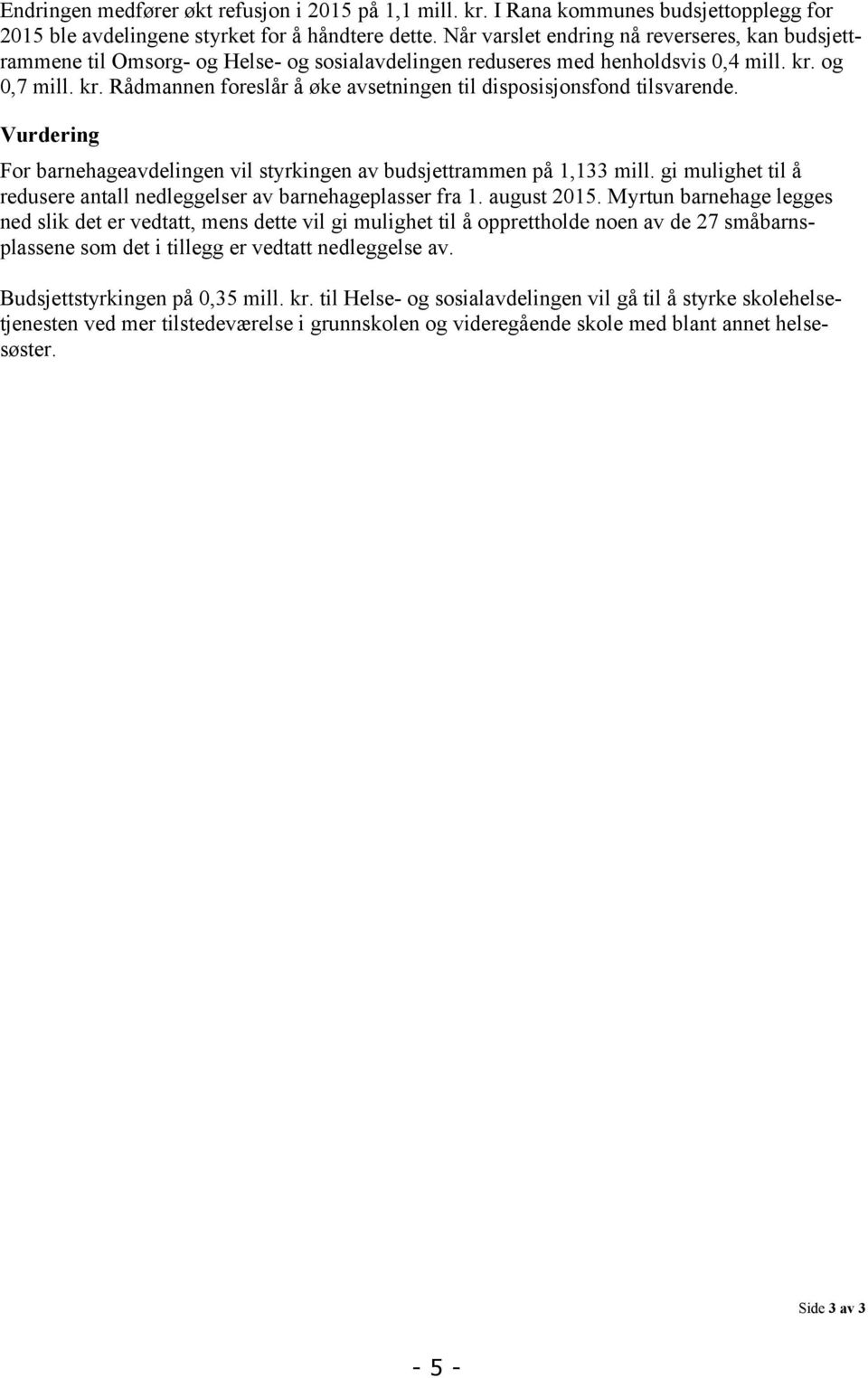 og 0,7 mill. kr. Rådmannen foreslår å øke avsetningen til disposisjonsfond tilsvarende. Vurdering For barnehageavdelingen vil styrkingen av budsjettrammen på 1,133 mill.