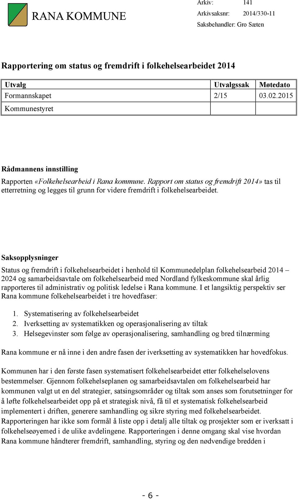 Rapport om status og fremdrift 2014» tas til etterretning og legges til grunn for videre fremdrift i folkehelsearbeidet.