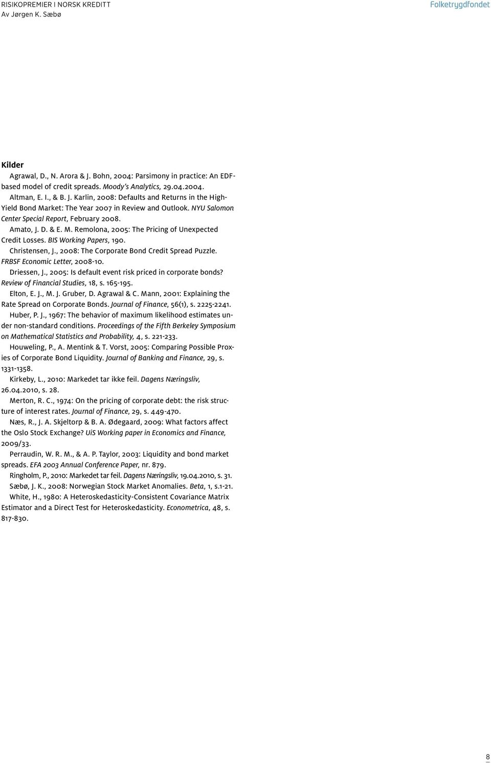 , 2008: The Corporate Bond Credit Spread Puzzle. FRBSF Economic Letter, 2008-10. Driessen, J., 2005: Is default event risk priced in corporate bonds? Review of Financial Studies, 18, s. 165-195.