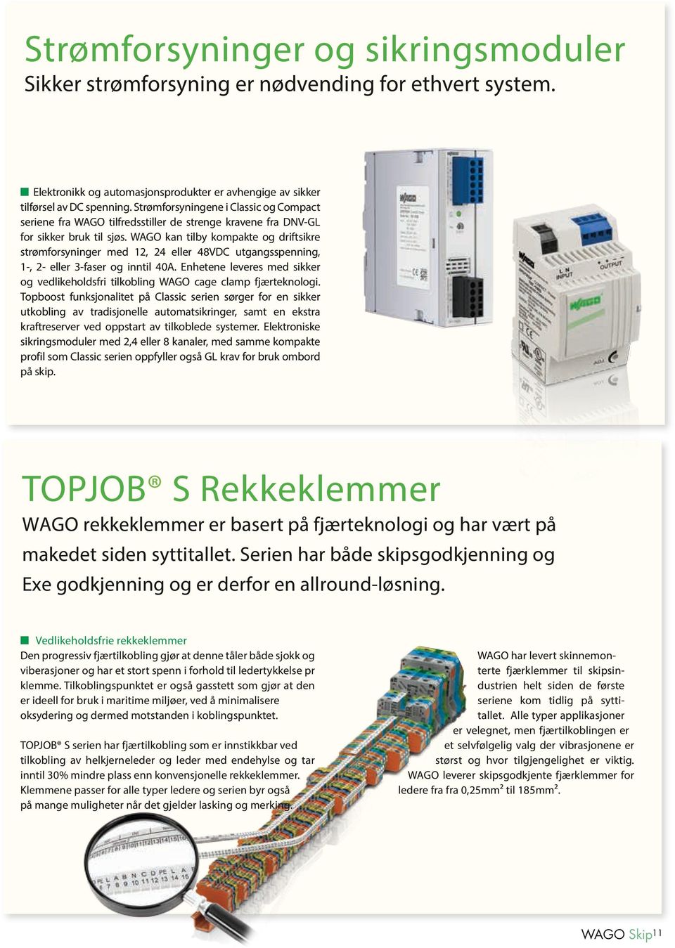 WAGO kan tilby kompakte og driftsikre strømforsyninger med 12, 24 eller 48VDC utgangsspenning, 1-, 2- eller 3-faser og inntil 40A.