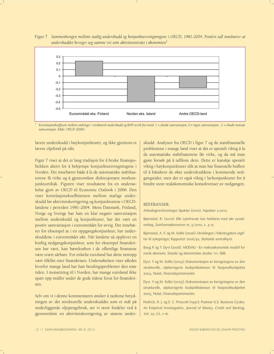 1 = eksakt samvariasjon, 0 = ingen samvariasjon, -1 = eksakt motsatt samvariasjon. Kilde: OECD (2006) lavere underskudd i høykonjunkturer, og ikke gjennom et lavere oljefond på sikt.