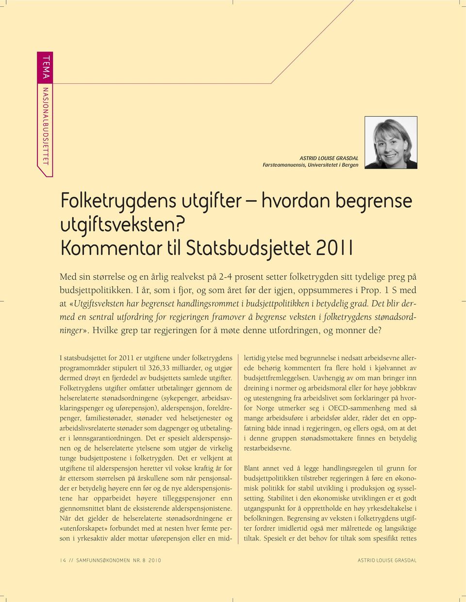 I år, som i fjor, og som året før der igjen, oppsummeres i Prop. 1 S med at «Utgiftsveksten har begrenset handlingsrommet i budsjettpolitikken i betydelig grad.