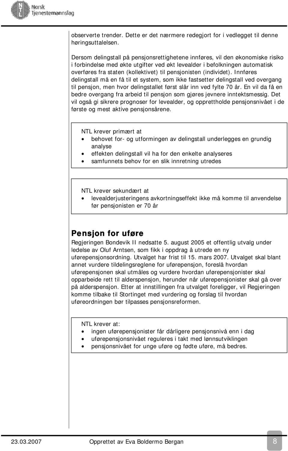 pensjonisten (individet). Innføres delingstall må en få til et system, som ikke fastsetter delingstall ved overgang til pensjon, men hvor delingstallet først slår inn ved fylte 70 år.