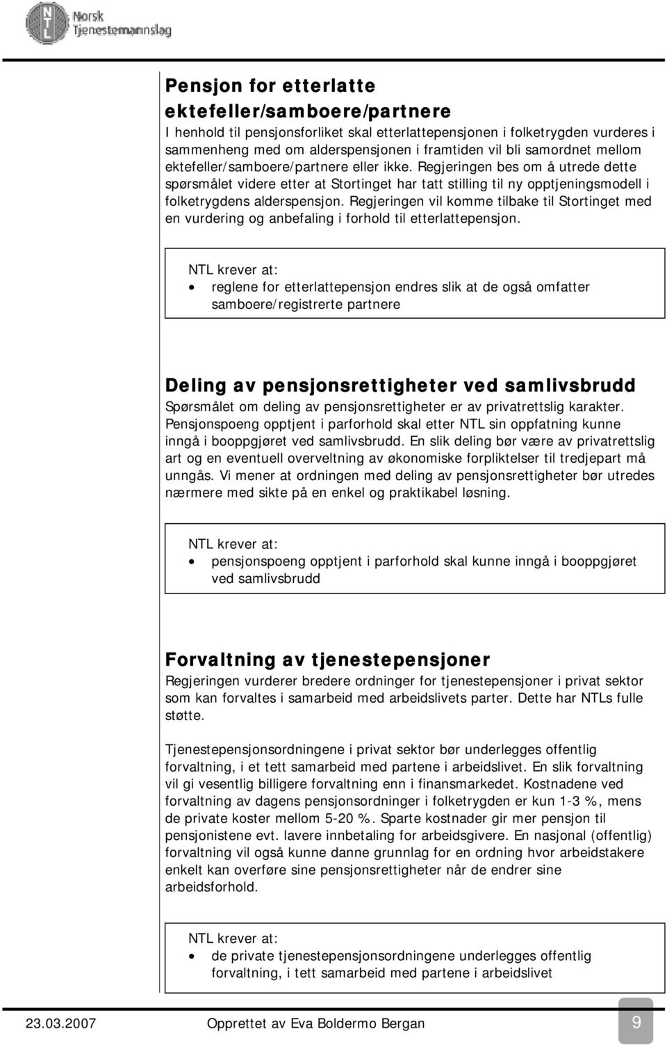 Regjeringen vil komme tilbake til Stortinget med en vurdering og anbefaling i forhold til etterlattepensjon.