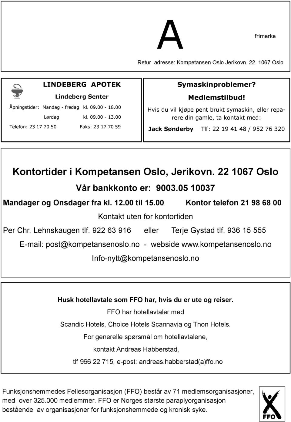 Hvis du vil kjøpe pent brukt symaskin, eller reparere din gamle, ta kontakt med: Jack Sønderby Tlf: 22 19 41 48 / 952 76 320 Kontortider i Kompetansen Oslo, Jerikovn.