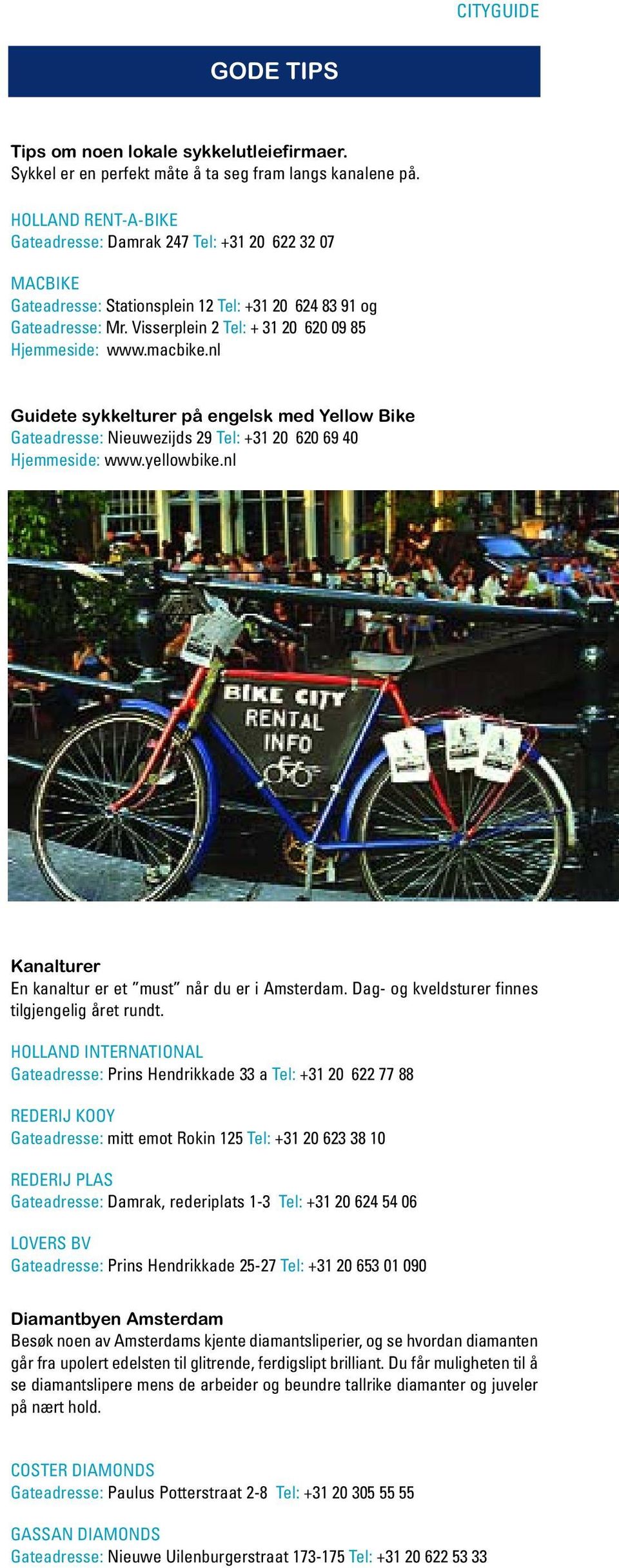 macbike.nl Guidete sykkelturer på engelsk med Yellow Bike Gateadresse: Nieuwezijds 29 Tel: +31 20 620 69 40 Hjemmeside: www.yellowbike.nl Kanalturer En kanaltur er et must når du er i Amsterdam.