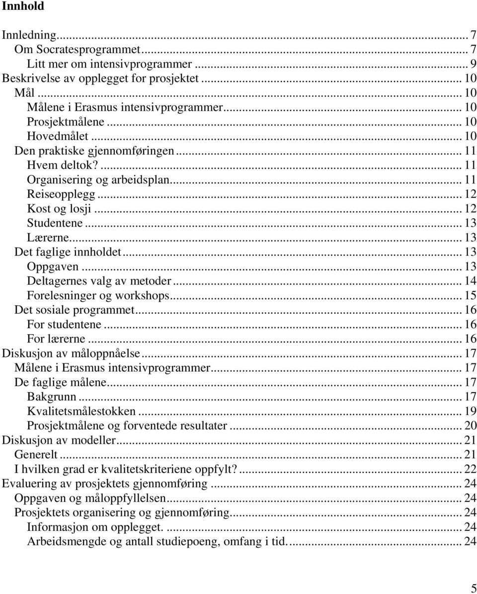 .. 13 Det faglige innholdet... 13 Oppgaven... 13 Deltagernes valg av metoder... 14 Forelesninger og workshops... 15 Det sosiale programmet... 16 For studentene... 16 For lærerne.