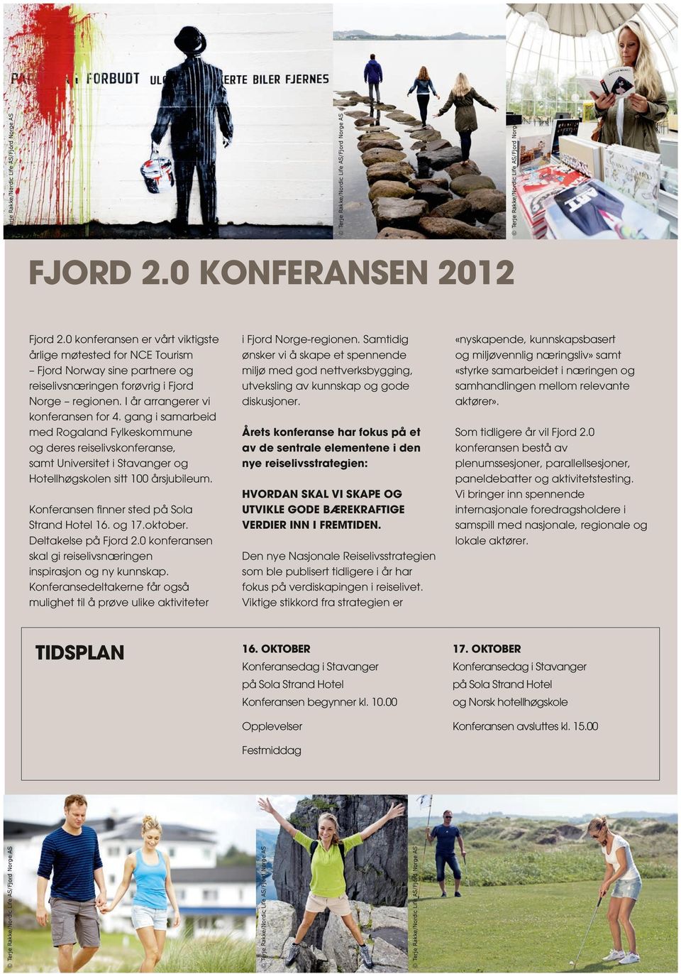 oktober. Deltakelse på Fjord 2.0 konferansen skal gi reiselivsnæringen inspirasjon og ny kunnskap. Konferansedeltakerne får også mulighet til å prøve ulike aktiviteter TIDSPLAN i Fjord Norge-regionen.