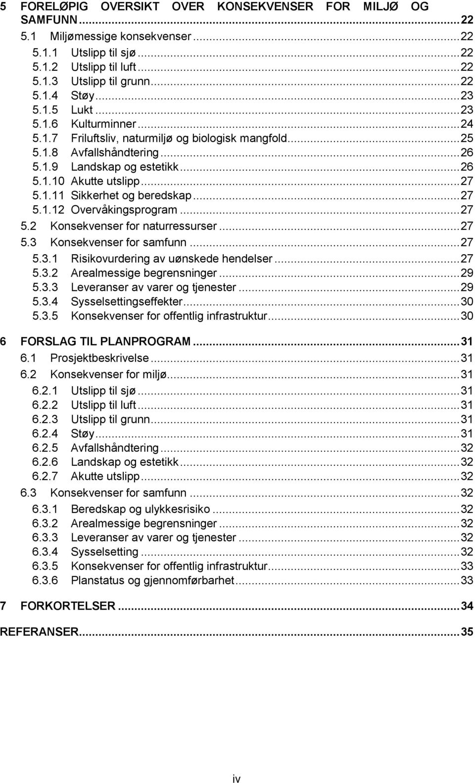 1.11 Sikkerhet og beredskap... 27 5.1.12 Overvåkingsprogram... 27 5.2 Konsekvenser for naturressurser... 27 5.3 Konsekvenser for samfunn... 27 5.3.1 Risikovurdering av uønskede hendelser... 27 5.3.2 Arealmessige begrensninger.