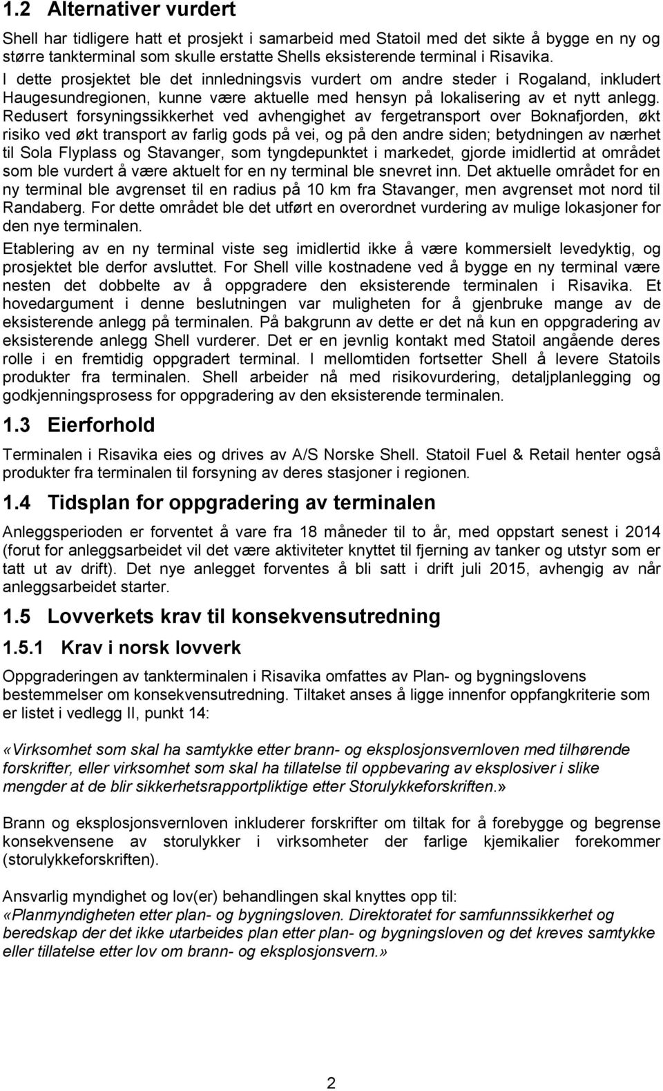 Redusert forsyningssikkerhet ved avhengighet av fergetransport over Boknafjorden, økt risiko ved økt transport av farlig gods på vei, og på den andre siden; betydningen av nærhet til Sola Flyplass og