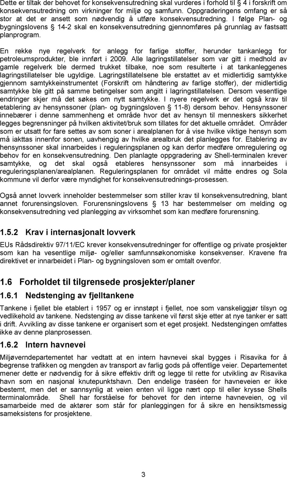 I følge Plan- og bygningslovens 14-2 skal en konsekvensutredning gjennomføres på grunnlag av fastsatt planprogram.