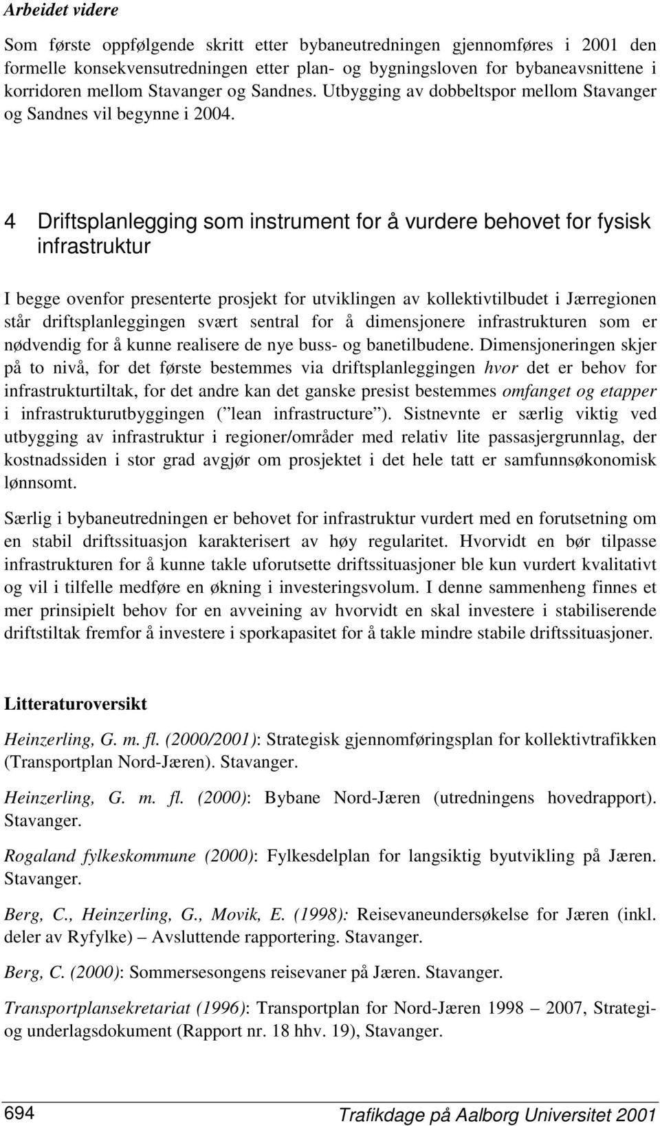 4 Driftsplanlegging som instrument for å vurdere behovet for fysisk infrastruktur I begge ovenfor presenterte prosjekt for utviklingen av kollektivtilbudet i Jærregionen står driftsplanleggingen