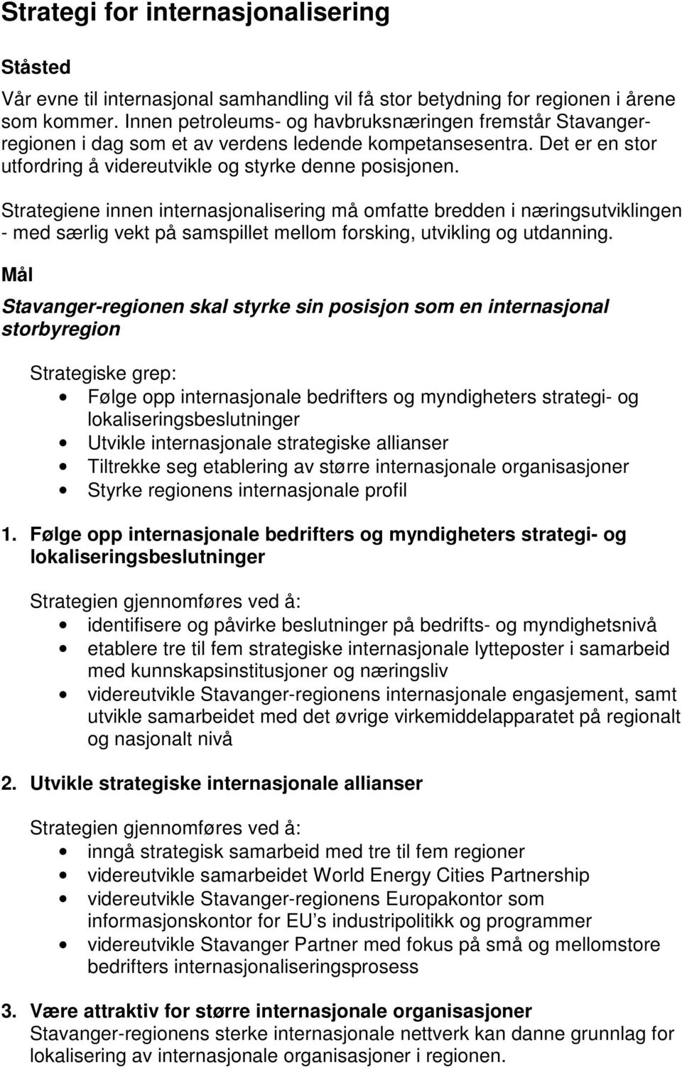 Strategiene innen internasjonalisering må omfatte bredden i næringsutviklingen - med særlig vekt på samspillet mellom forsking, utvikling og utdanning.