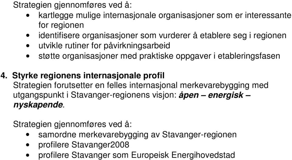 Styrke regionens internasjonale profil Strategien forutsetter en felles internasjonal merkevarebygging med utgangspunkt i