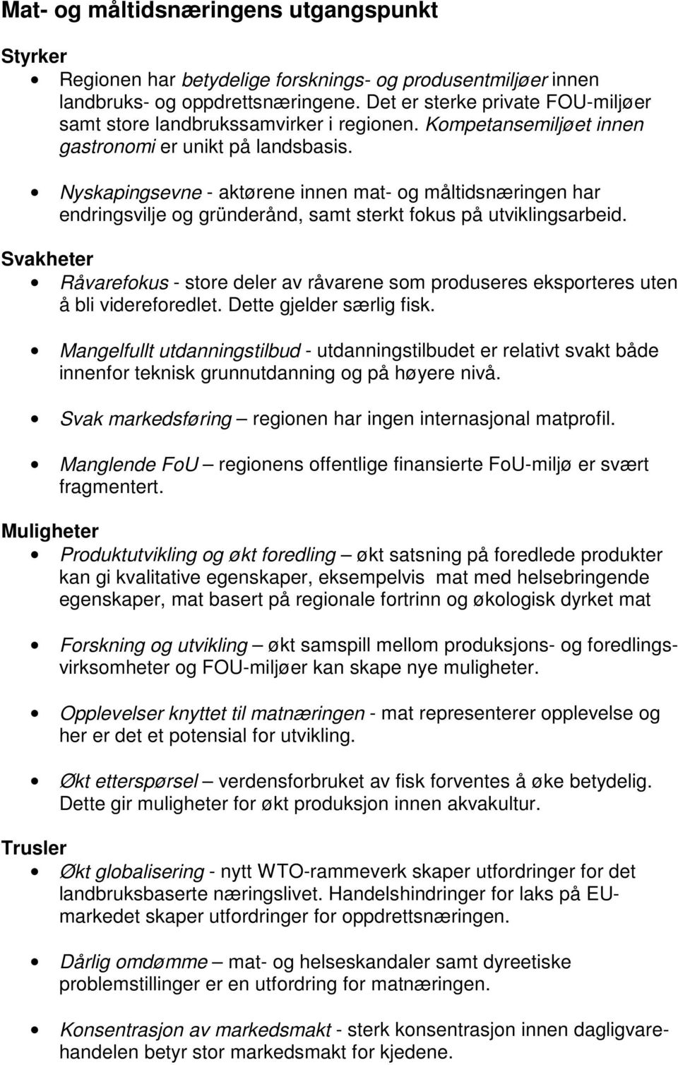 Nyskapingsevne - aktørene innen mat- og måltidsnæringen har endringsvilje og gründerånd, samt sterkt fokus på utviklingsarbeid.