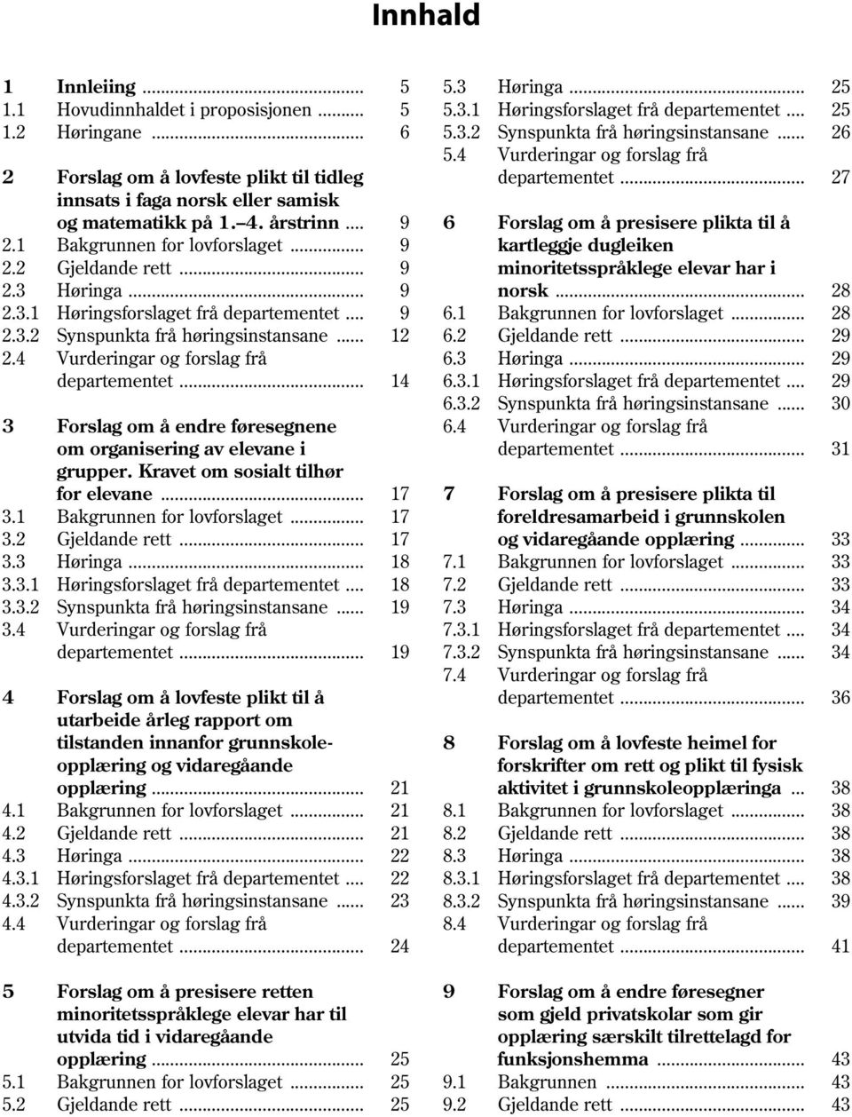 1 Bakgrunnen for lovforslaget... 9 kartleggje dugleiken 2.2 Gjeldande rett... 9 minoritetsspråklege elevar har i 2.3 Høringa... 9 norsk... 28 2.3.1 Høringsforslaget frå departementet... 9 6.