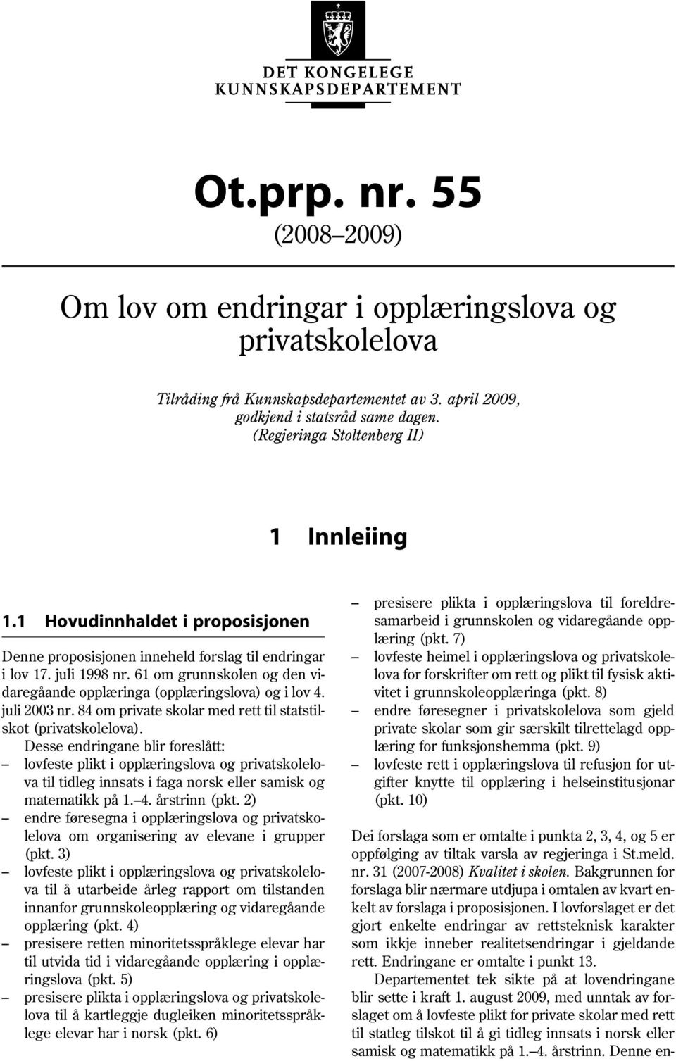 61 om grunnskolen og den vidaregåande opplæringa (opplæringslova) og i lov 4. juli 2003 nr. 84 om private skolar med rett til statstilskot (privatskolelova).