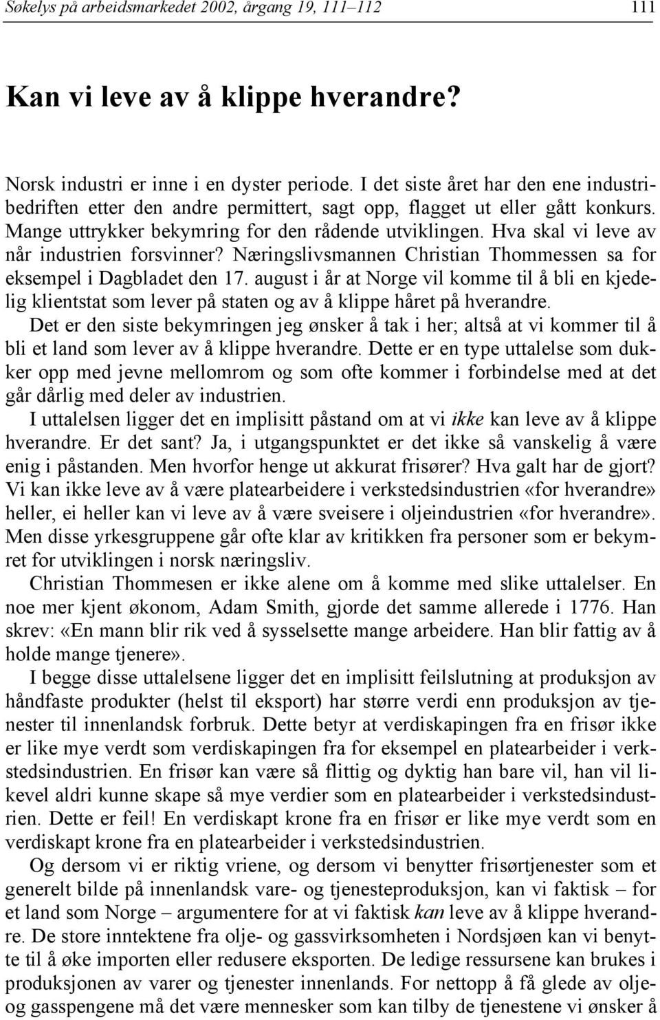 Hva skal vi leve av når industrien forsvinner? Næringslivsmannen Christian Thommessen sa for eksempel i Dagbladet den 17.