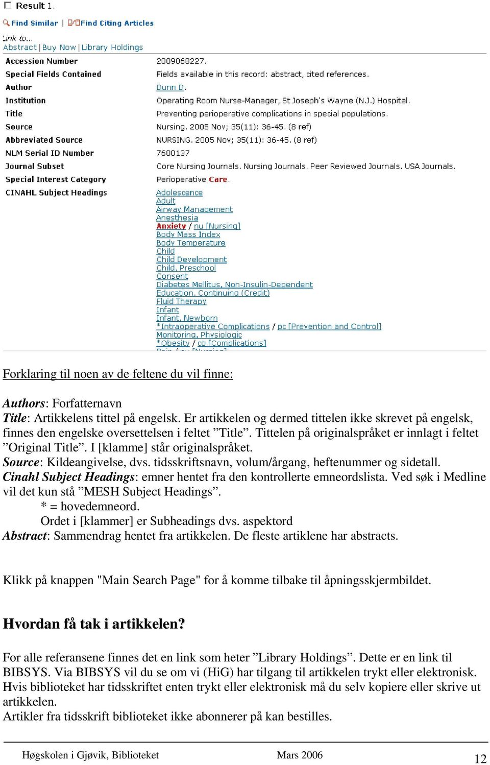 I [klamme] står originalspråket. Source: Kildeangivelse, dvs. tidsskriftsnavn, volum/årgang, heftenummer og sidetall. Cinahl Subject Headings: emner hentet fra den kontrollerte emneordslista.