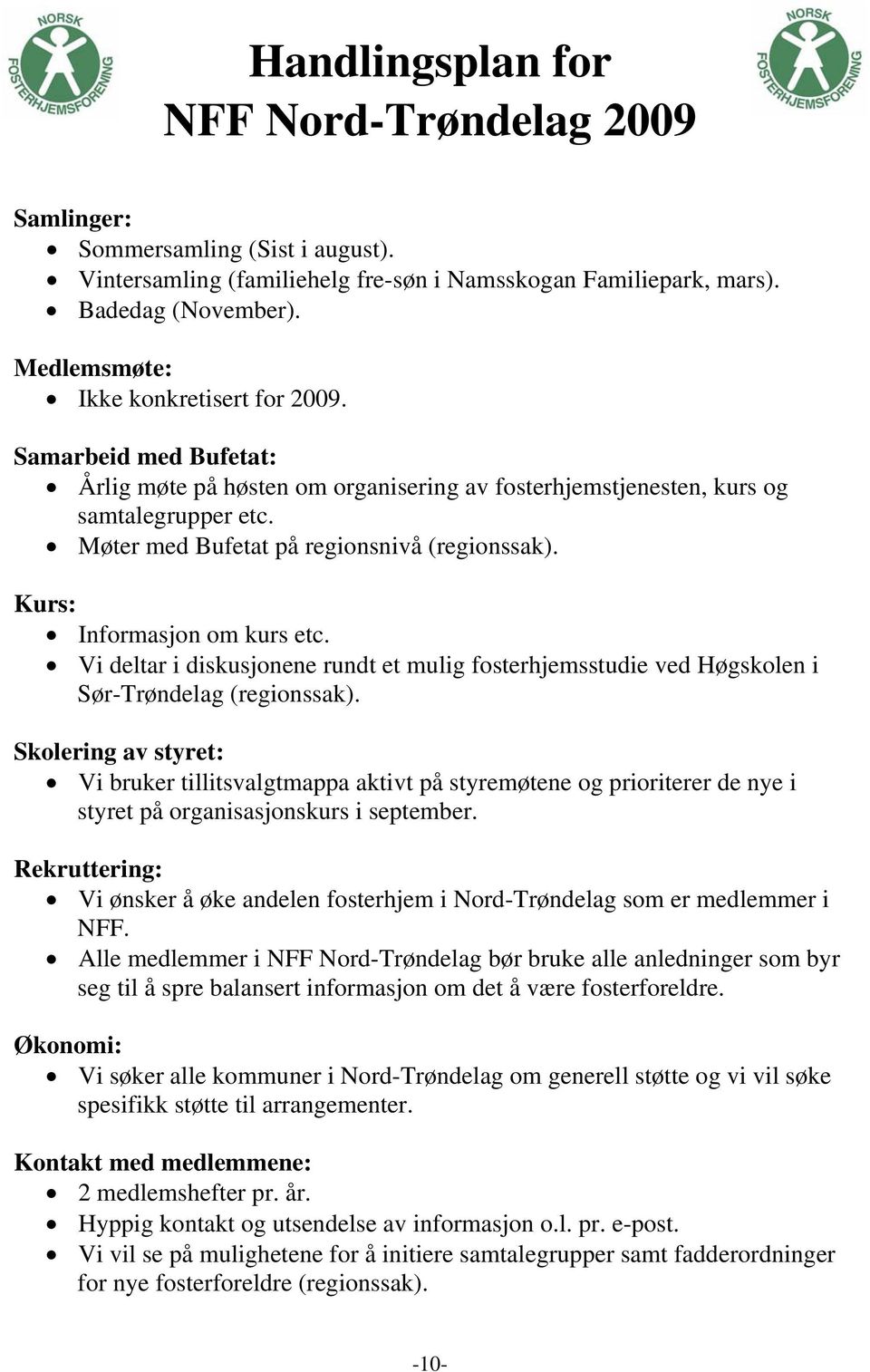 Kurs: Informasjon om kurs etc. Vi deltar i diskusjonene rundt et mulig fosterhjemsstudie ved Høgskolen i Sør-Trøndelag (regionssak).