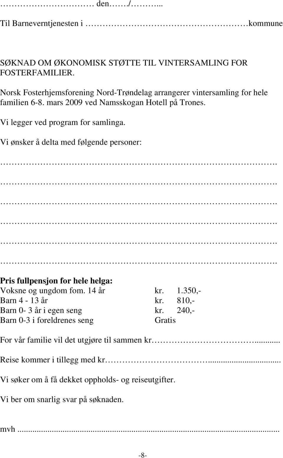 Vi ønsker å delta med følgende personer:...... Pris fullpensjon for hele helga: Voksne og ungdom fom. 14 år kr. 1.350,- Barn 4-13 år kr.