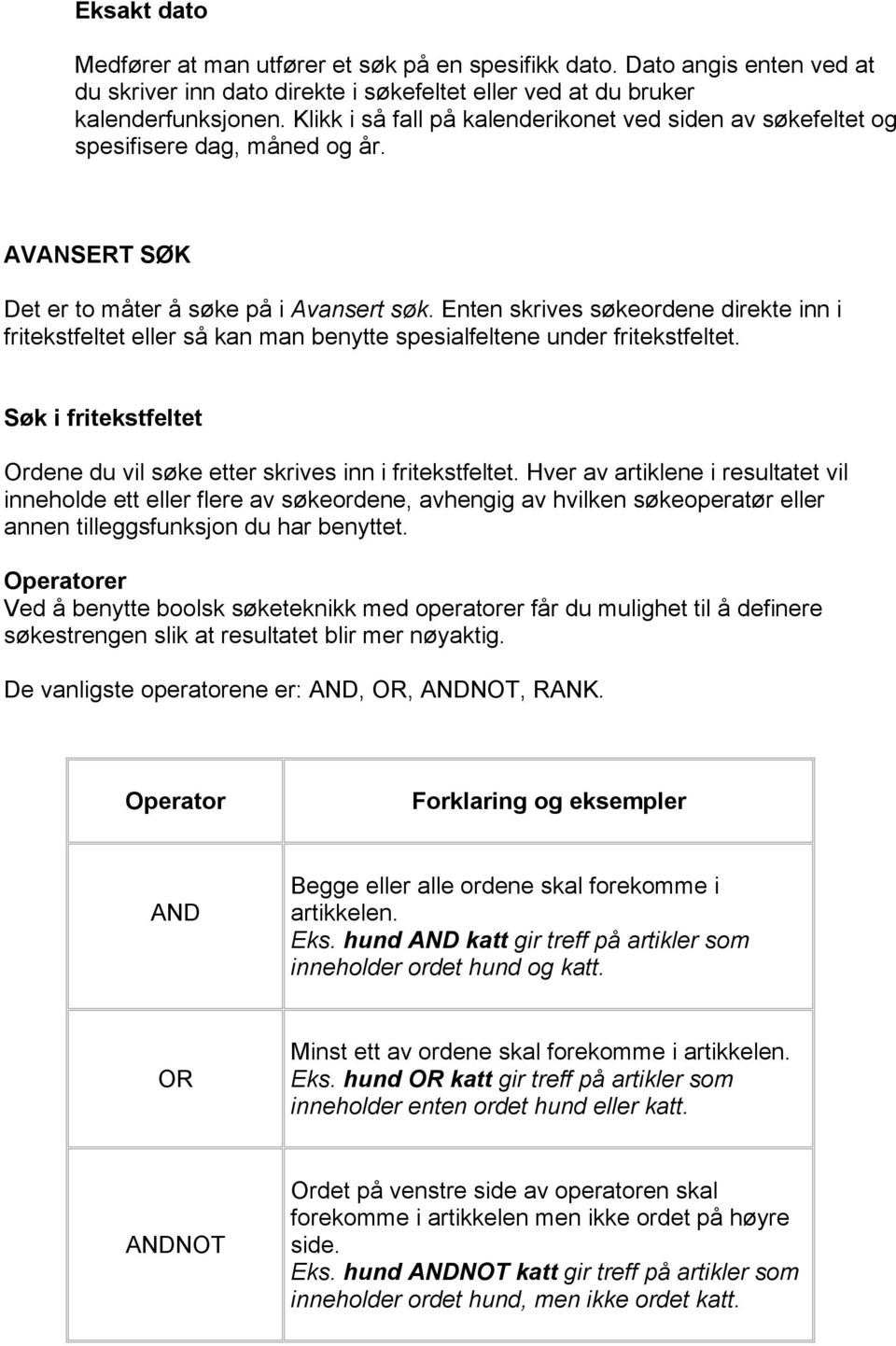 Enten skrives søkeordene direkte inn i fritekstfeltet eller så kan man benytte spesialfeltene under fritekstfeltet. Søk i fritekstfeltet Ordene du vil søke etter skrives inn i fritekstfeltet.