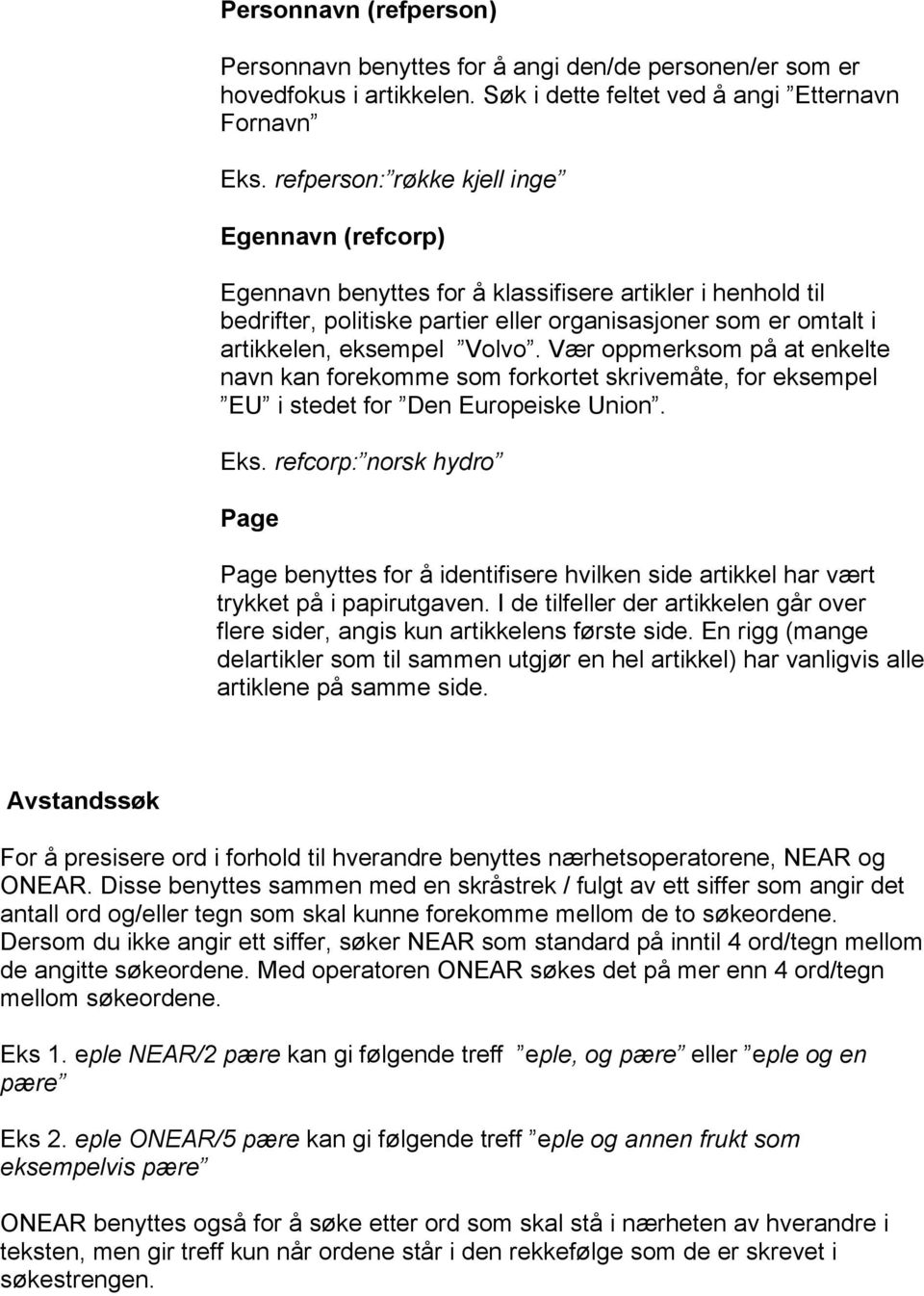 Vær oppmerksom på at enkelte navn kan forekomme som forkortet skrivemåte, for eksempel EU i stedet for Den Europeiske Union. Eks.