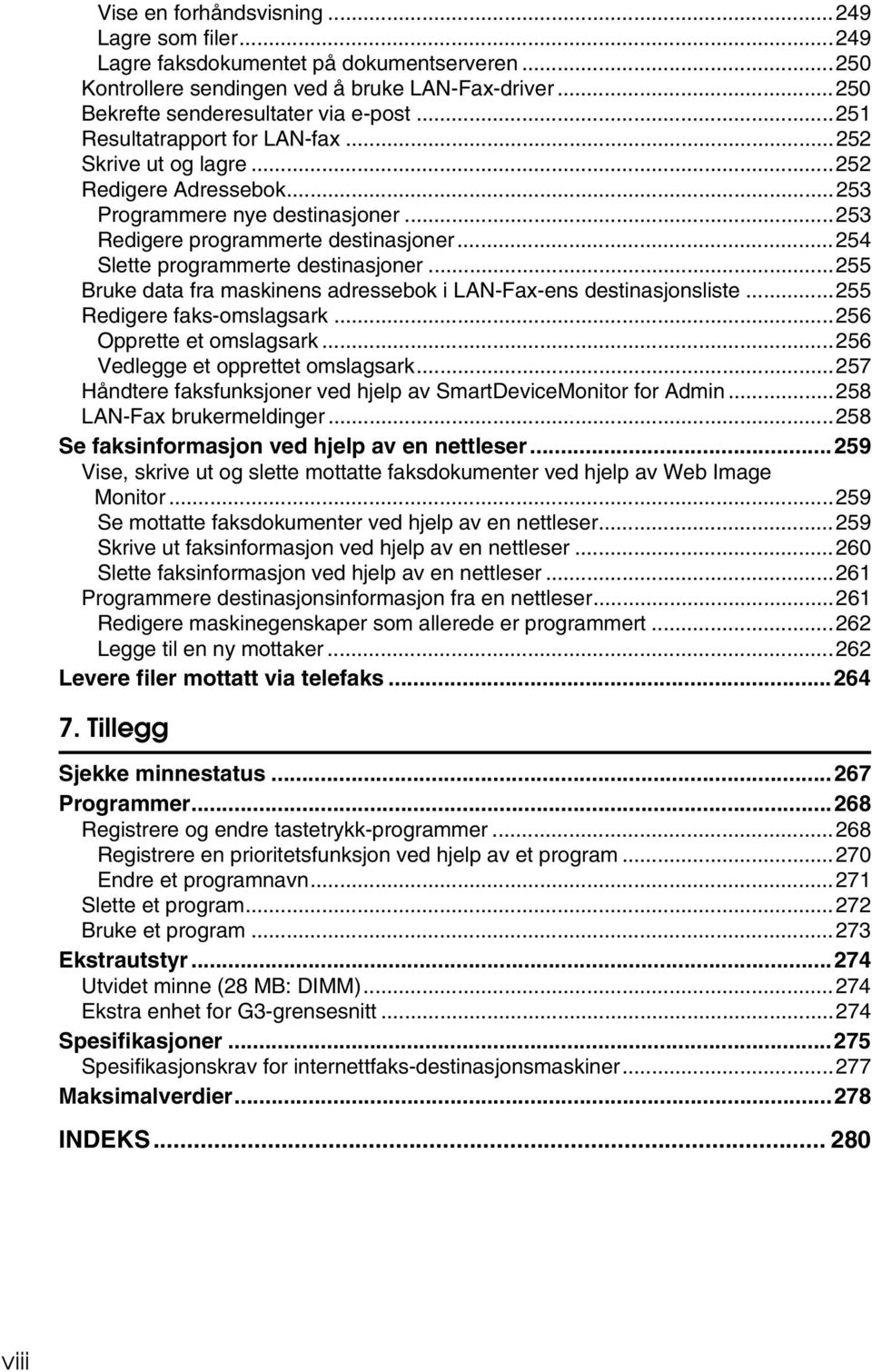 ..254 Slette programmerte destinasjoner...255 Bruke data fra maskinens adressebok i LAN-Fax-ens destinasjonsliste...255 Redigere faks-omslagsark...256 Opprette et omslagsark.