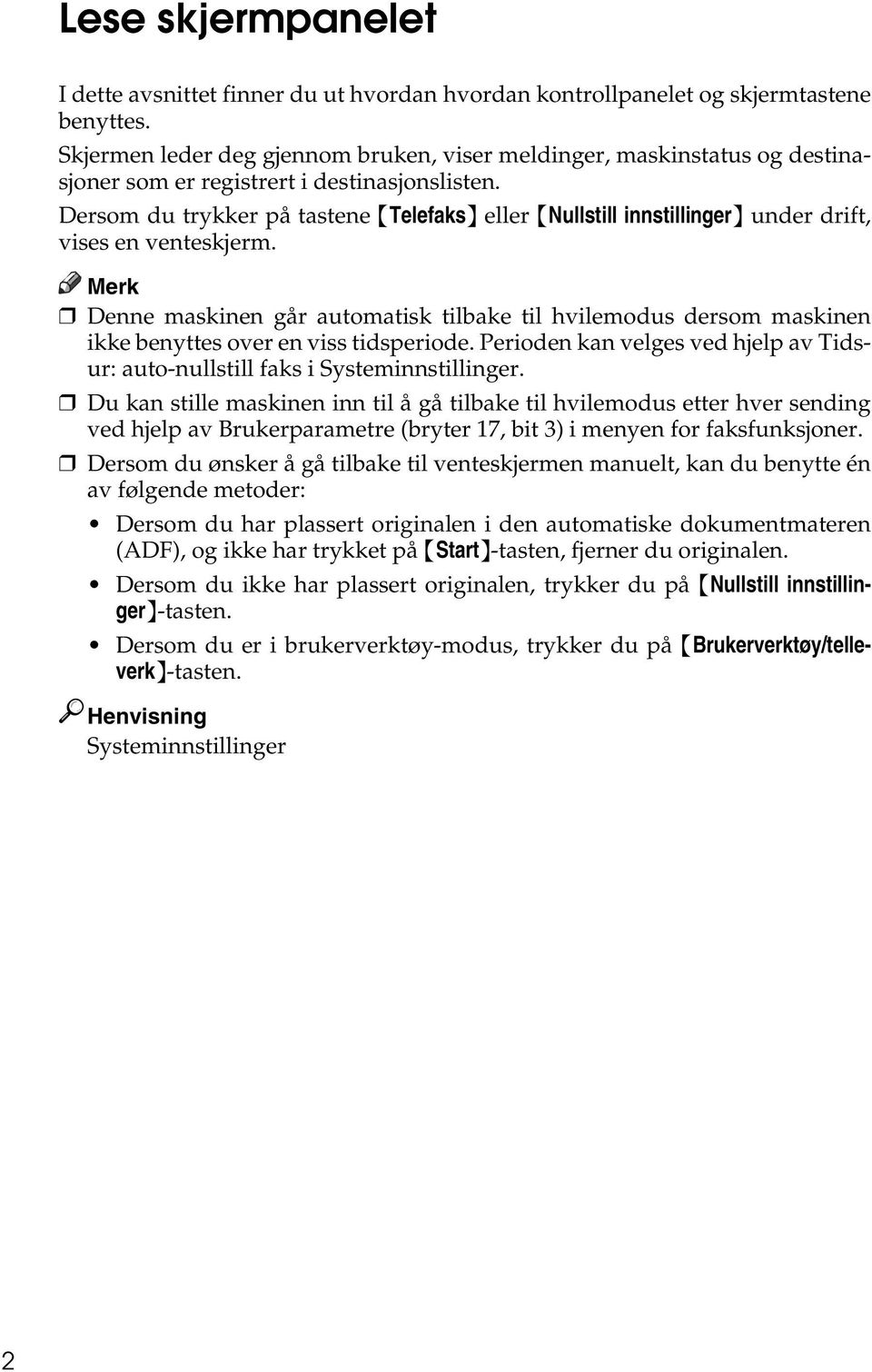 Dersom du trykker på tastene {Telefaks} eller {Nullstill innstillinger} under drift, vises en venteskjerm.