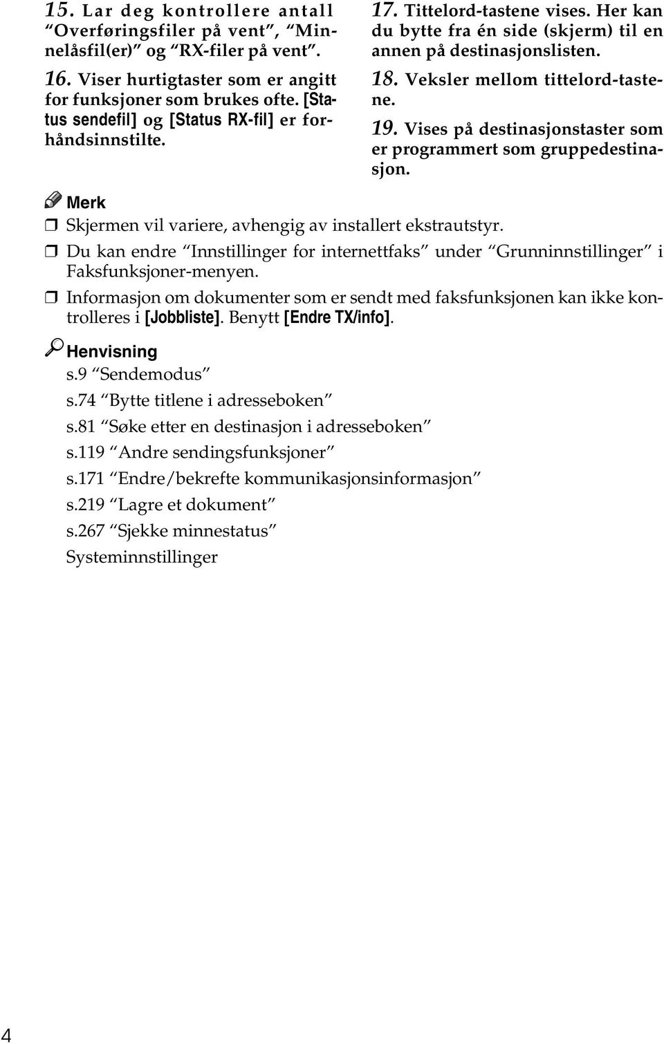 19. Vises på destinasjonstaster som er programmert som gruppedestinasjon. Skjermen vil variere, avhengig av installert ekstrautstyr.