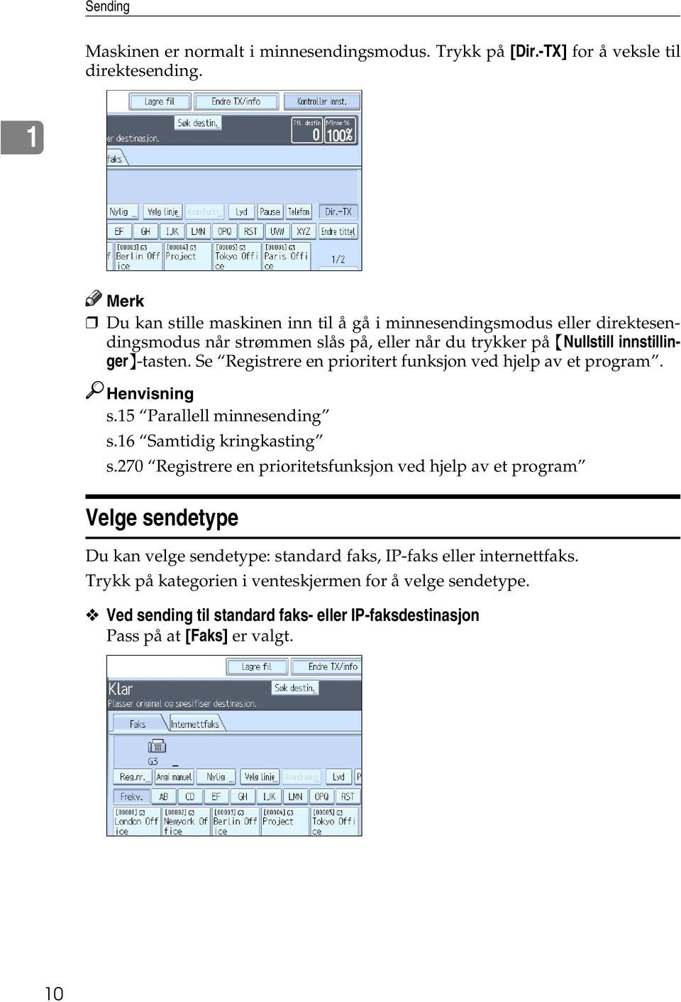 Se Registrere en prioritert funksjon ved hjelp av et program. Henvisning s.15 Parallell minnesending s.16 Samtidig kringkasting s.