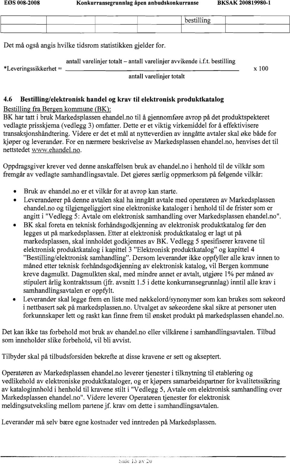 6 Bestilling/elektronisk handel og krav til elektronisk produktkatalog Bestilling fra Bergen kommune (BK): BK har tatt i bruk Markedsplassen ehandel-no til å gjennomføre avrop på det produktspekteret