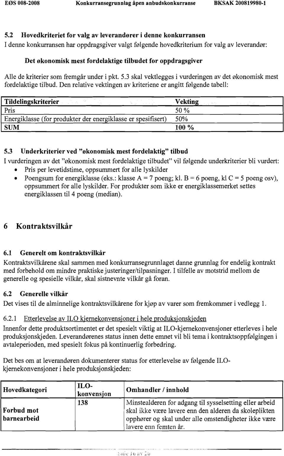 for oppdragsgiver Alle de kriterier som fremgår under i pkt. 5.3 skal vektlegges i vurderingen av det økonomisk mest fordelaktige tilbud.