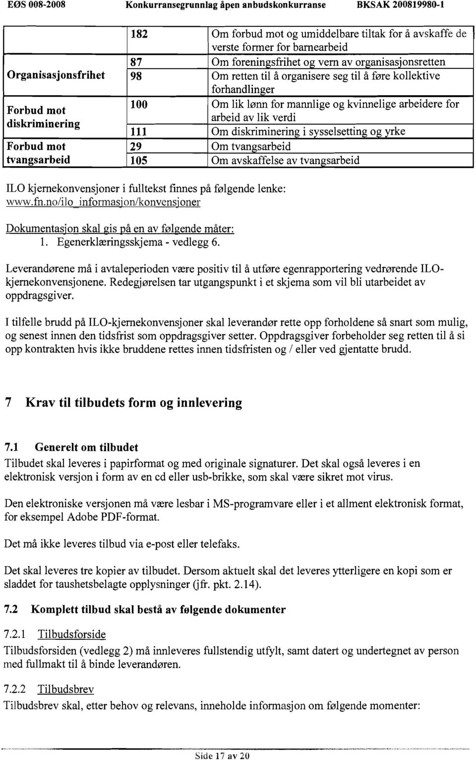 kvinnelige arbeidere for arbeid av lik verdi Om diskriminering i sysselsetting og yrke Om tvangsarbeid Om avskaffelse av tvangsarbeid ILO kjernekonvensjoner i fulltekst finnes på følgende lenke: www.