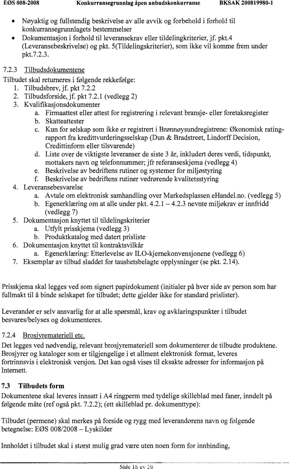 3. 7.2.3 Tilbudsdokumentene Tilbudet skal returneres i ferlgende rekkeferlge: 1. Tilbudsbrev, jf. pkt 7.2.2 2. Tilbudsforside, jf. pkt 7.2.1 (vedlegg 2) 3. Kvalifikasj onsdokumenter a.