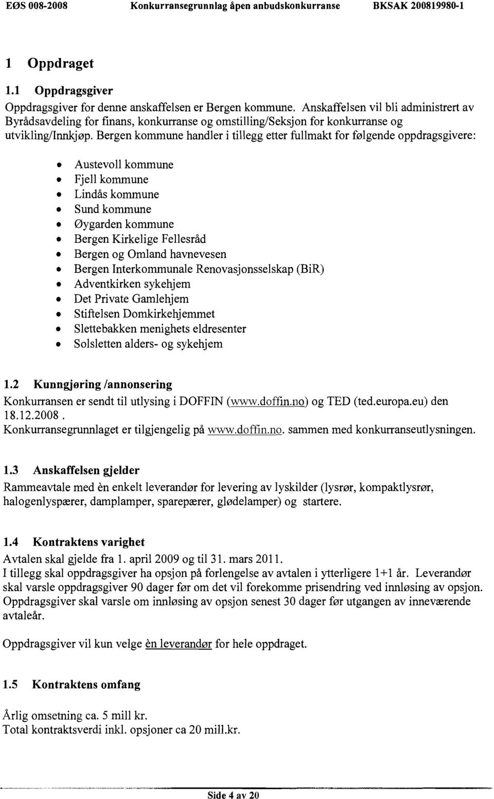 Bergen kommune handler i tillegg etter fullmakt for følgende oppdragsgivere: Austevoll kommune Fjell kommune Lindås kommune Sund kommune Oygarden kommune Bergen Kirkelige Fellesråd Bergen og Omland