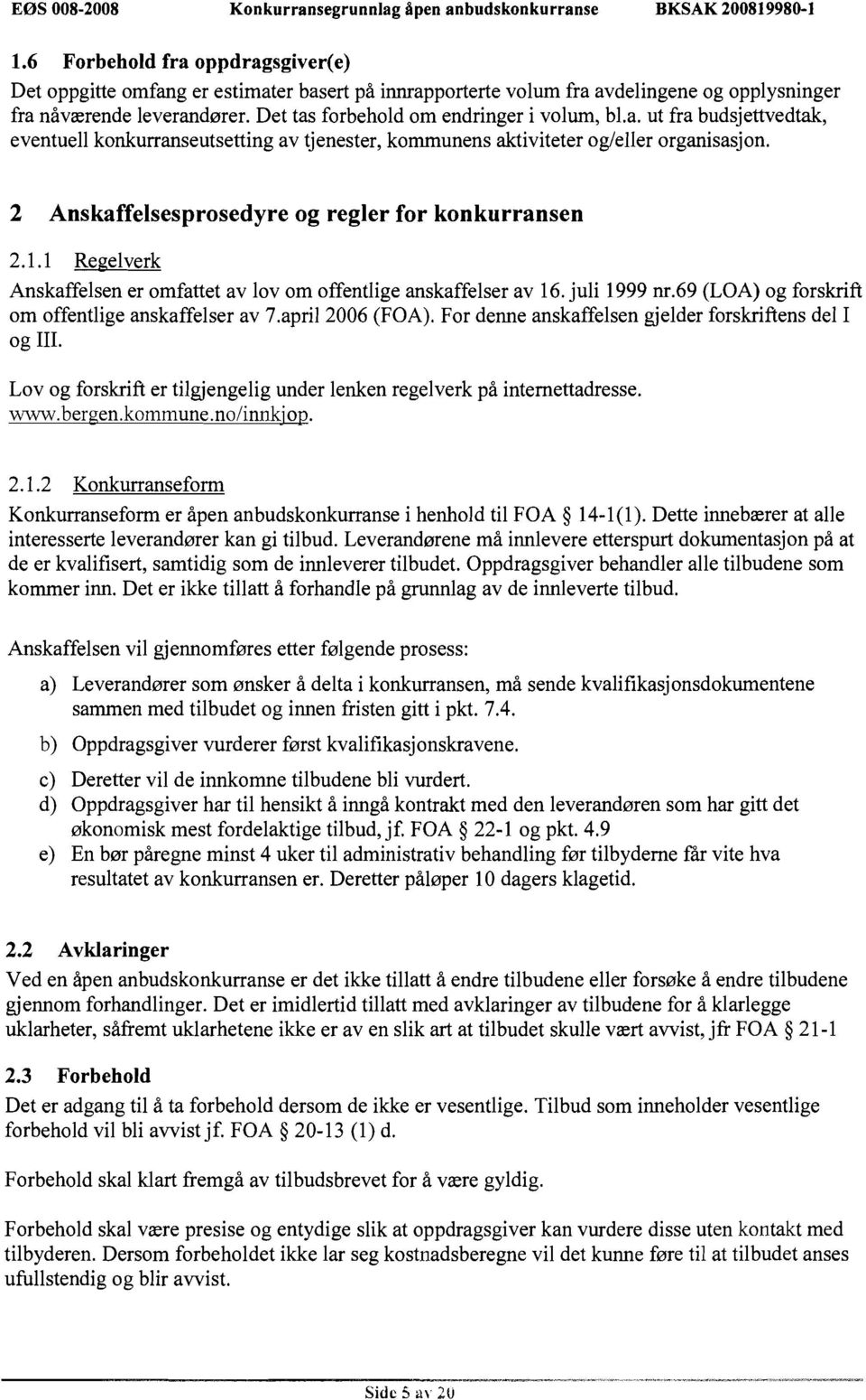 a. ut fra budsjettvedtak, eventuell konkurranseutsetting av tjenester, kommunens aktiviteter ogleller organisasjon. 2 Anskaffelsesprosedyre og regler for konkurransen 2.1.