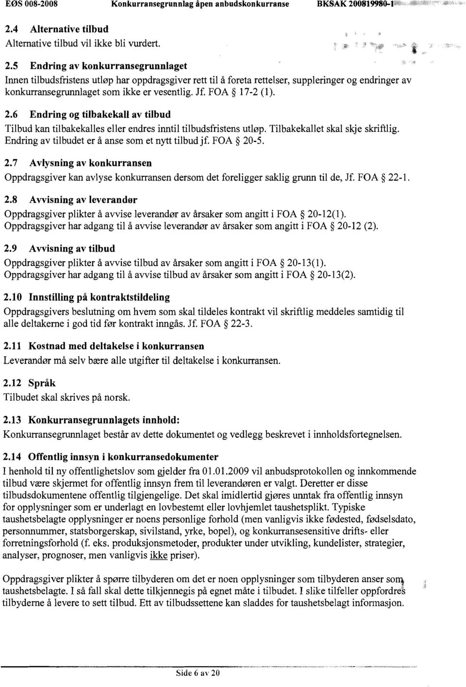 5 Endring av konkurransegrunnlaget Innen tilbudsfristens utlsp har oppdragsgiver rett til å foreta rettelser, suppleringer og endringer av konkurransegrunnlaget som ikke er vesentlig. Jf.