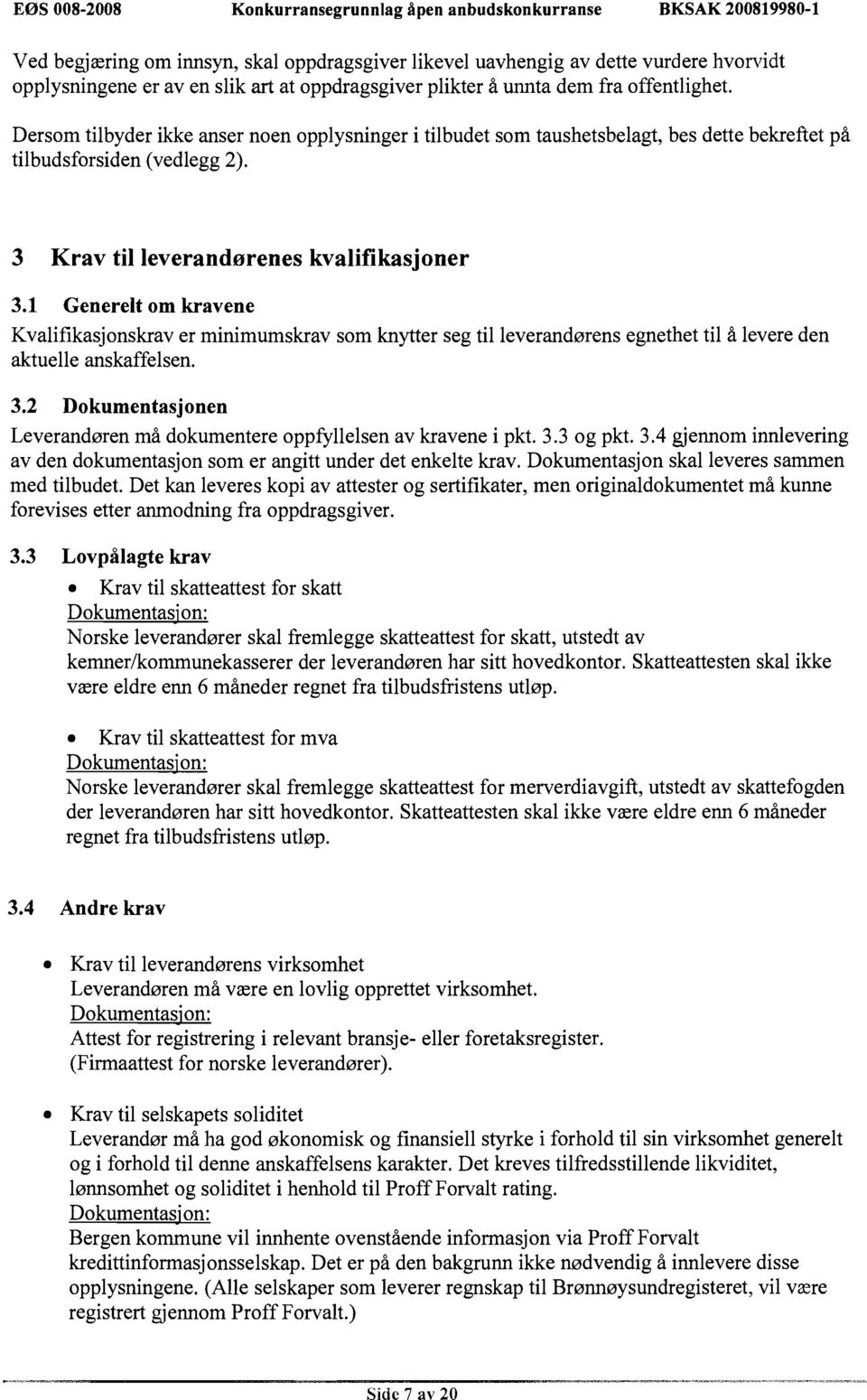 3 Krav til leverandmenes kvalifikasjoner 3.1 Generelt om kravene Kvalifikasjonskrav er minimumskrav som knytter seg til leverandiarens egnethet til å levere den aktuelle anskaffelsen. 3.2 Dokumentasjonen Leverandiaren må dokumentere oppfyllelsen av kravene i pkt.