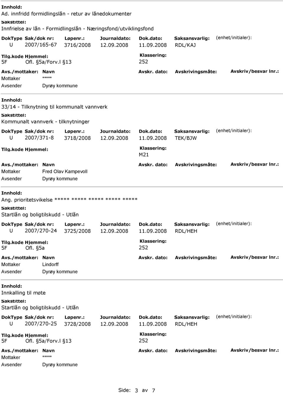 l 13 252 Mottaker ***** 33/14 - Tilknytning til kommunalt vannverk Kommunalt vannverk - tilknytninger 2007/371-8 3718/2008 TEK/BJW M21 Mottaker Fred