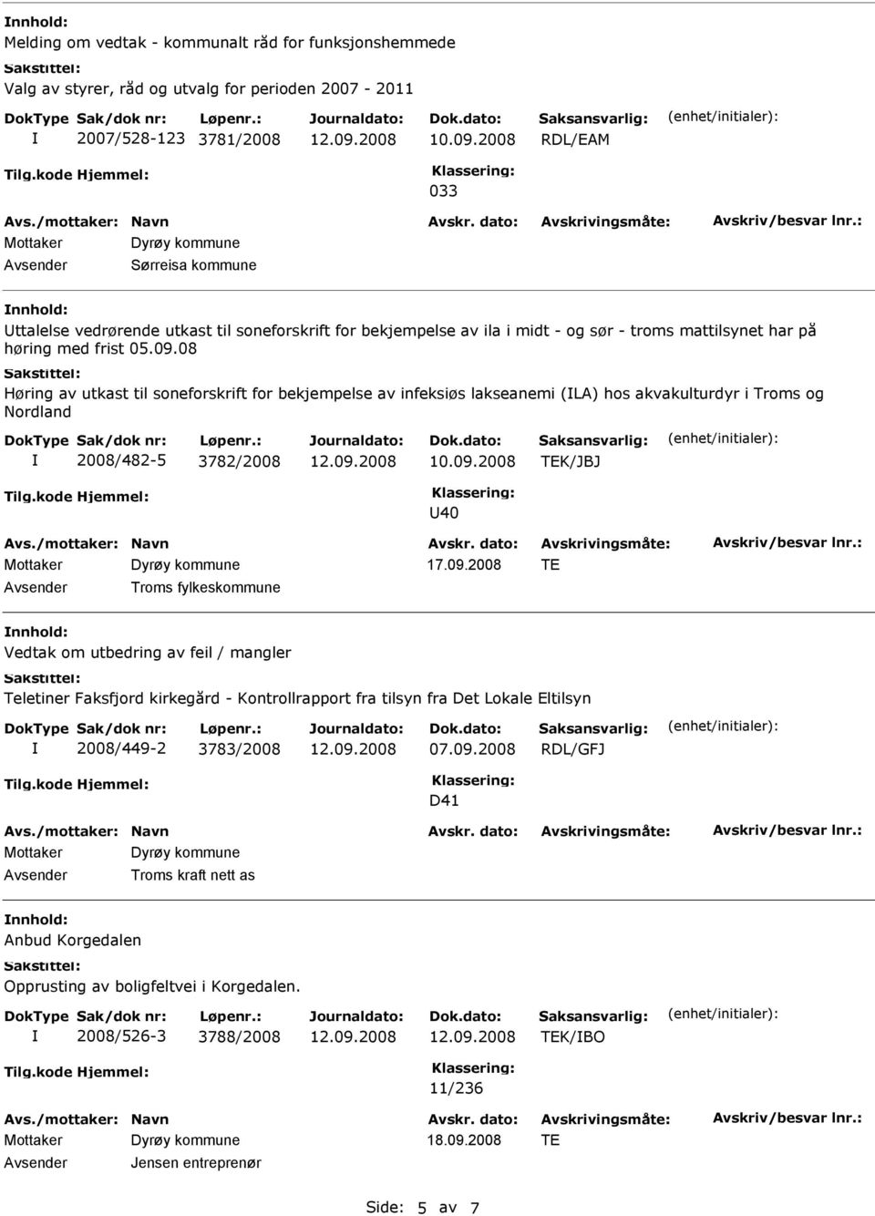 08 Høring av utkast til soneforskrift for bekjempelse av infeksiøs lakseanemi (LA) hos akvakulturdyr i Troms og Nordland 2008/482-5 3782/2008 TEK/JBJ 40 17.09.