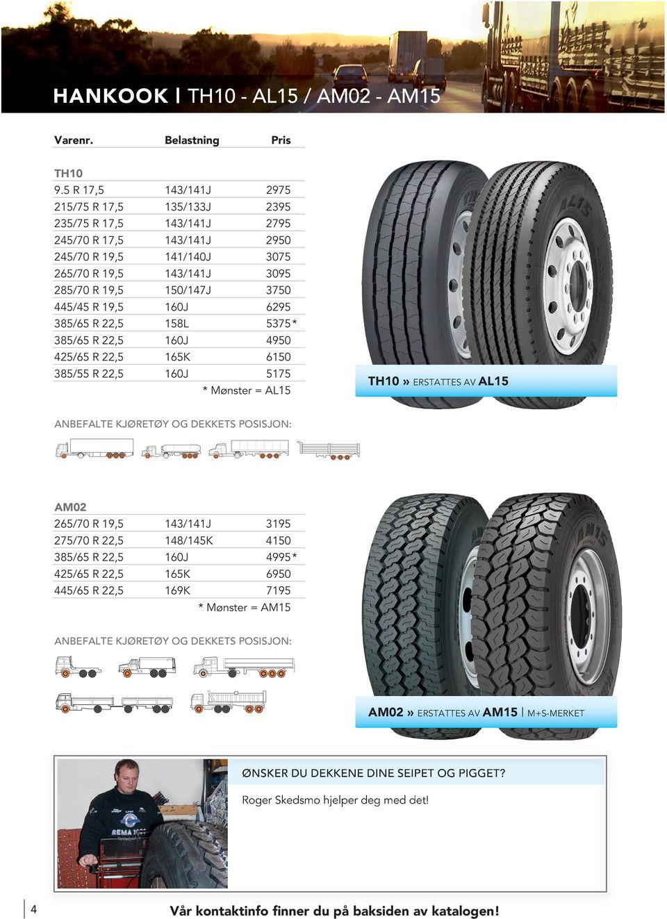 150/147J 3750 445/45 R 19,5 160J 6295 385/65 R 22,5 158L 5375 * 385/65 R 22,5 160J 4950 425/65 R 22,5 165K 6150 385/55 R 22,5 160J 5175 * Mønster = AL15 TH10» ERSTATTES AV AL15