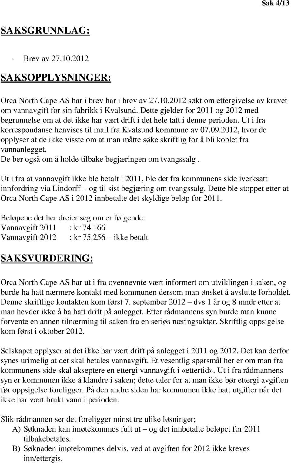 2012, hvor de opplyser at de ikke visste om at man måtte søke skriftlig for å bli koblet fra vannanlegget. De ber også om å holde tilbake begjæringen om tvangssalg.