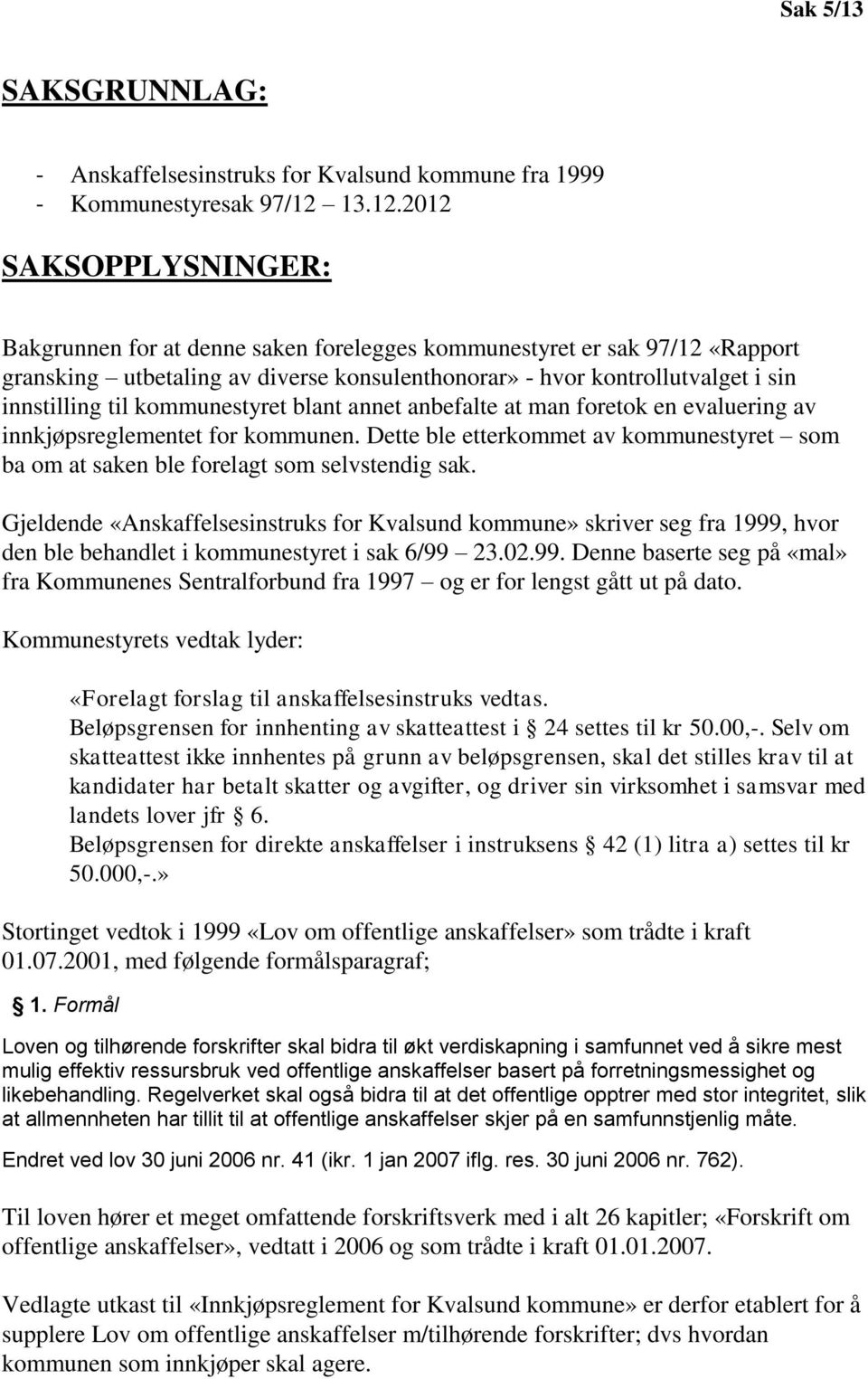 2012 SAKSOPPLYSNINGER: Bakgrunnen for at denne saken forelegges kommunestyret er sak 97/12 «Rapport gransking utbetaling av diverse konsulenthonorar» - hvor kontrollutvalget i sin innstilling til