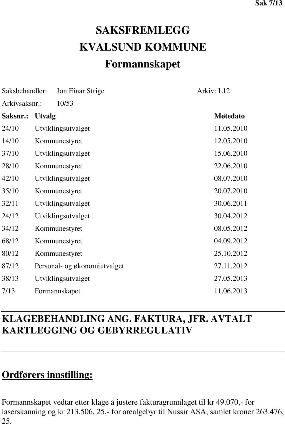 04.2012 34/12 Kommunestyret 08.05.2012 68/12 Kommunestyret 04.09.2012 80/12 Kommunestyret 25.10.2012 87/12 Personal- og økonomiutvalget 27.11.2012 38/13 Utviklingsutvalget 27.05.2013 7/13 Formannskapet 11.