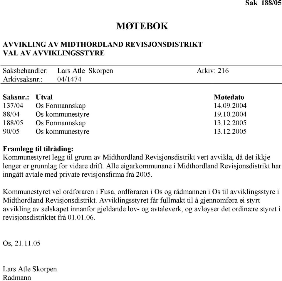 2005 90/05 Os kommunestyre 13.12.2005 Framlegg til tilråding: Kommunestyret legg til grunn av Midthordland Revisjonsdistrikt vert avvikla, då det ikkje lenger er grunnlag for vidare drift.