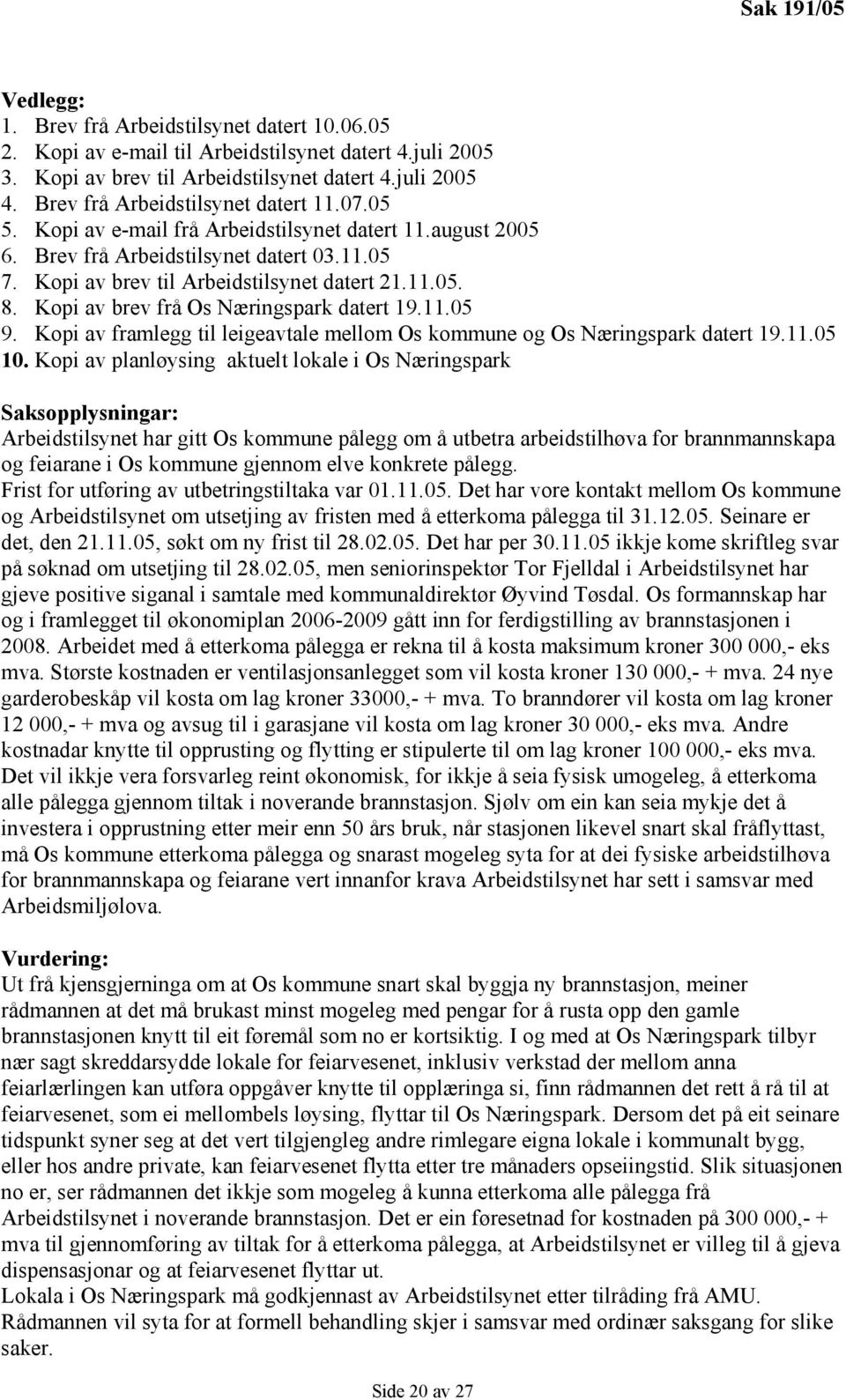 Kopi av brev frå Os Næringspark datert 19.11.05 9. Kopi av framlegg til leigeavtale mellom Os kommune og Os Næringspark datert 19.11.05 10.