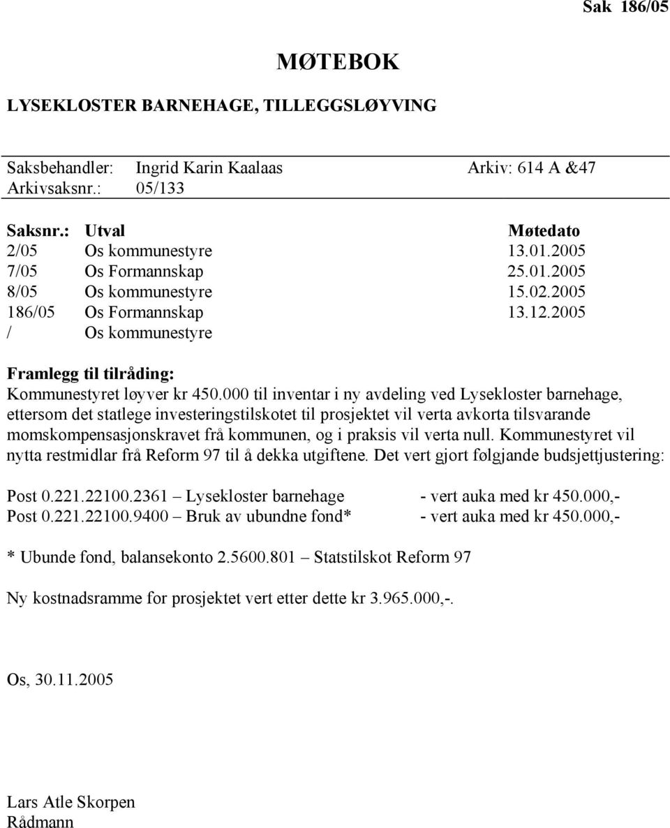 000 til inventar i ny avdeling ved Lysekloster barnehage, ettersom det statlege investeringstilskotet til prosjektet vil verta avkorta tilsvarande momskompensasjonskravet frå kommunen, og i praksis