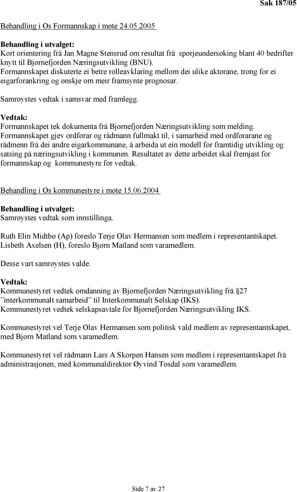 Vedtak: Formannskapet tek dokumenta frå Bjørnefjorden Næringsutvikling som melding.